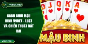 Cách Chơi Mậu Binh V9BET - Luật Và Chiến Thuật Bất Bại