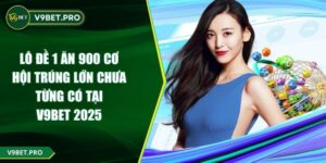 Lô Đề 1 Ăn 900 Cơ Hội Trúng Lớn Chưa Từng Có Tại V9BET 2025