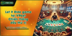 Let It Ride game tại V9bet | Chiến thắng đầy thú vị